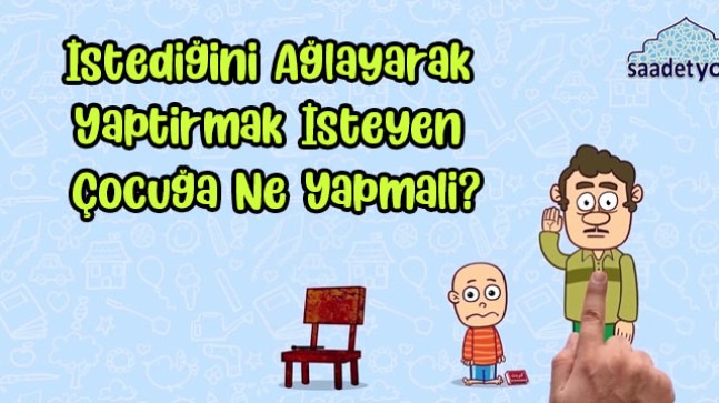 İstediğini Ağlayarak Yaptırmak İsteyen Çocuğa Ne Yapmalı?