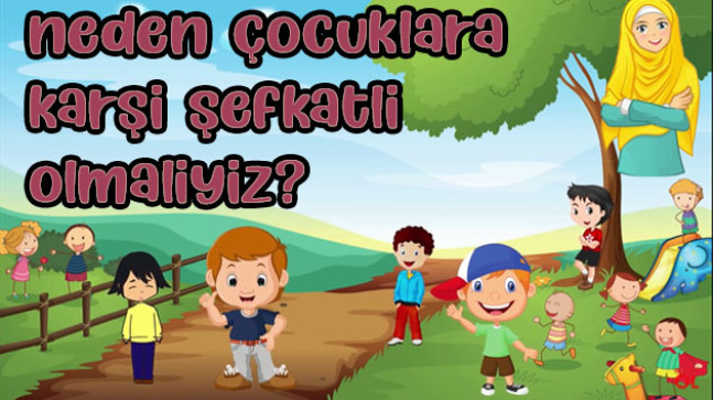 Neden çocuklara karşı şefkatli olmalıyız?